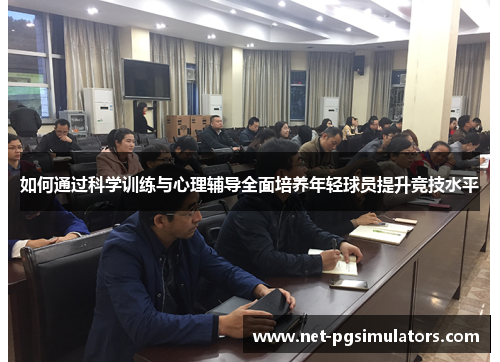 如何通过科学训练与心理辅导全面培养年轻球员提升竞技水平