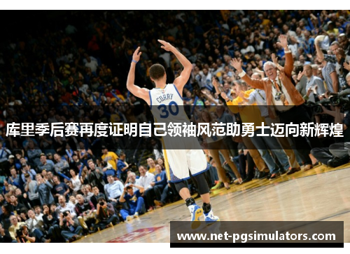 库里季后赛再度证明自己领袖风范助勇士迈向新辉煌